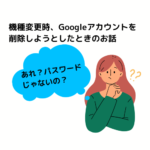 Googleアカウントの削除のときに悩んだこと